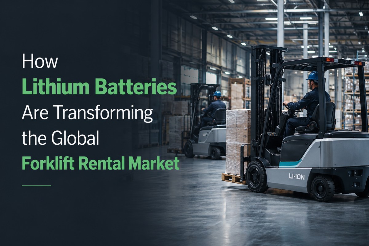 How Lithium Batteries Are Transforming the Global Forklift Rental Market